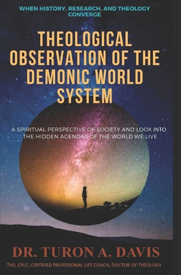 Theological Observation of the Demonic World System: The Wicked Global Structure - Davis, Turon A