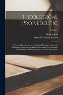 Theological Propdeutic: A General Introduction to the Study of Theology Exegetical, Historical, Systematic and Practical, Including Encyclopdia, Methodology, and Bibliography; A Manual for Students; Volume 1
