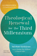 Theological Renewal for the Third Millennium: A K?rkk?inen Compendium