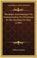 Theologie Astronomique Ou Demonstration de L'Existence Et Des Attributs de Dieu (1760)