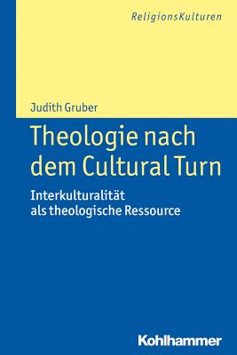 Theologie Nach Dem Cultural Turn: Interkulturalitat ALS Theologische Ressource - Gruber, Judith