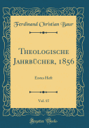 Theologische Jahrb?cher, 1856, Vol. 15: Erstes Heft (Classic Reprint)