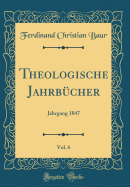 Theologische Jahrb?cher, Vol. 6: Jahrgang 1847 (Classic Reprint)