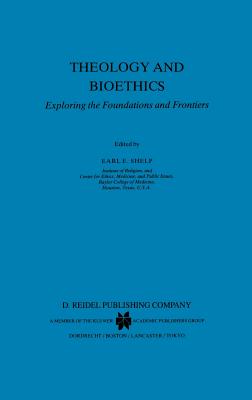 Theology and Bioethics: Exploring the Foundations and Frontiers - Shelp, E E (Editor)
