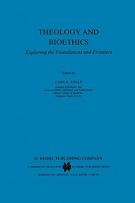 Theology and Bioethics: Exploring the Foundations and Frontiers - Shelp, E.E. (Editor)