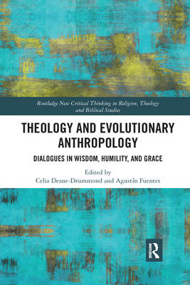 Theology and Evolutionary Anthropology: Dialogues in Wisdom, Humility and Grace - Deane-Drummond, Celia (Editor), and Fuentes, Agustn (Editor)
