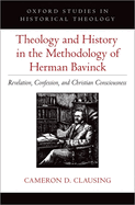 Theology and History in the Methodology of Herman Bavinck: Revelation, Confession, and Christian Consciousness