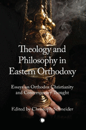 Theology and Philosophy in Eastern Orthodoxy: Essays on Orthodox Christianity and Contemporary Thought