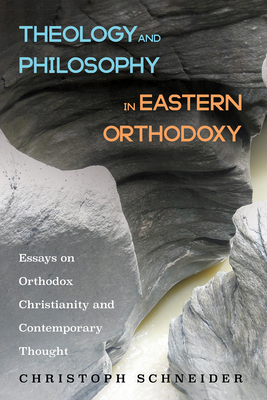 Theology and Philosophy in Eastern Orthodoxy - Schneider, Christoph (Editor)