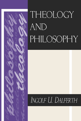 Theology and Philosophy - Dalferth, Ingolf U