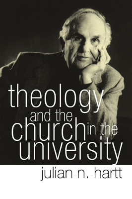 Theology and the Church in the University - Hartt, Julian, and Hauerwas, Stanley (Foreword by)