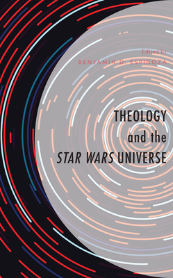 Theology and the Star Wars Universe - Espinoza, Benjamin D (Editor), and Brock, Josiah (Contributions by), and Brock, Nettie (Contributions by)