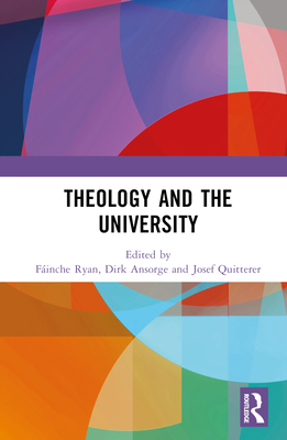 Theology and the University - Ryan, Finche (Editor), and Ansorge, Dirk (Editor), and Quitterer, Josef (Editor)