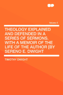 Theology Explained and Defended in a Series of Sermons. with a Memoir of the Life of the Author [By Sereno E. Dwight Volume 2