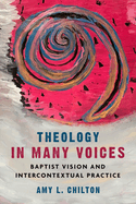 Theology in Many Voices: Baptist Vision and Intercontextual Practice