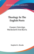 Theology In The English Poets: Cowper, Coleridge, Wordsworth And Burns