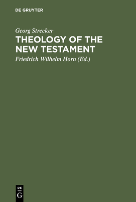 Theology of the New Testament: German Edition Edited and Completed - Strecker, Georg, and Horn, Friedrich Wilhelm (Editor), and Boring, M Eugene (Translated by)