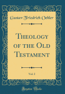 Theology of the Old Testament, Vol. 2 (Classic Reprint)