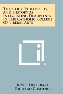 Theology, Philosophy, and History as Integrating Disciplines in the Catholic College of Liberal Arts