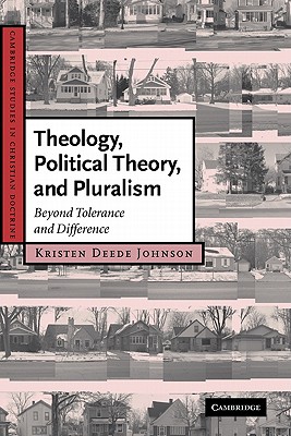 Theology, Political Theory, and Pluralism: Beyond Tolerance and Difference - Johnson, Kristen Deede