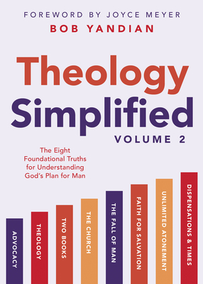 Theology Simplified (Vol.) 2: The Eight Foundational Truths for Understanding God's Plan for Man - Yandian, Bob, and Meyer, Joyce (Foreword by)