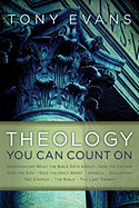 Theology You Can Count on: Experiencing What the Bible Says About... God the Father, God the Son, God the Holy Spirit, Angels, Salvation... - Evans, Tony