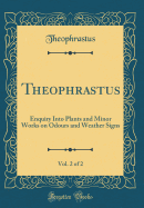 Theophrastus, Vol. 2 of 2: Enquiry Into Plants and Minor Works on Odours and Weather Signs (Classic Reprint)