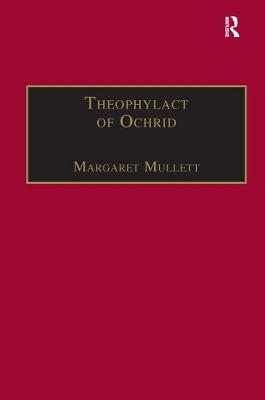 Theophylact of Ochrid: Reading the Letters of a Byzantine Archbishop - Mullett, Margaret