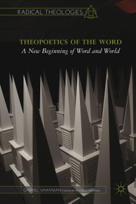 Theopoetics of the Word: A New Beginning of Word and World - Vahanian, G. (Foreword by)