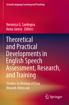 Theoretical and Practical Developments in English Speech Assessment, Research, and Training: Studies in Honour of Ewa Waniek-Klimczak - Sardegna, Veronica G. (Editor), and Jarosz, Anna (Editor)