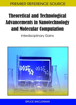 Theoretical and Technological Advancements in Nanotechnology and Molecular Computation: Interdisciplinary Gains - MacLennan, Bruce (Editor)