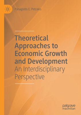 Theoretical Approaches to Economic Growth and Development: An Interdisciplinary Perspective - Petrakis, Panagiotis E.