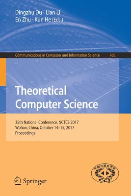 Theoretical Computer Science: 35th National Conference, Nctcs 2017, Wuhan, China, October 14-15, 2017, Proceedings - Du, Dingzhu (Editor), and Li, Lian (Editor), and Zhu, En (Editor)