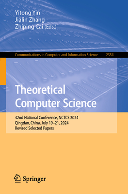 Theoretical Computer Science: 42nd National Conference, Nctcs 2024, Qingdao, China, July 19-21, 2024, Revised Selected Papers - Yin, Yitong (Editor), and Zhang, Jialin (Editor), and Cai, Zhiping (Editor)