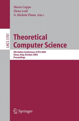 Theoretical Computer Science: 9th Italian Conference, Ictcs 2005, Siena, Italy, October 12-14, 2005, Proceedings - Coppo, Mario (Editor), and Lodi, Elena (Editor), and Pinna, G Michele (Editor)
