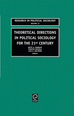 Theoretical Directions in Political Sociology for the 21st Century - Dobratz, Betty A, Professor (Editor), and Buzzell, Timothy (Editor), and Waldner, Lisa K (Editor)