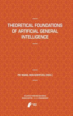 Theoretical Foundations of Artificial General Intelligence - Wang, Pei (Editor), and Goertzel, Ben (Editor)