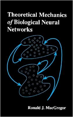 Theoretical Mechanics of Biological Neural Networks - MacGregor, Ronald J