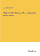 Theoretical Mechanics, with an Introduction to the Calculus