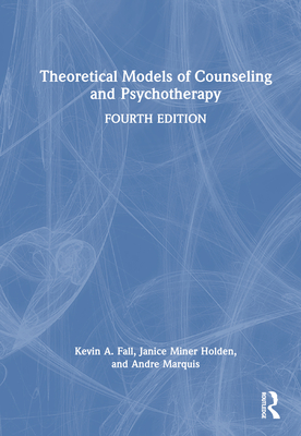 Theoretical Models of Counseling and Psychotherapy - Fall, Kevin A, and Holden, Janice Miner, and Marquis, Andre