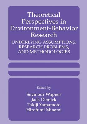 Theoretical Perspectives in Environment-Behavior Research: Underlying Assumptions, Research Problems, and Methodologies - Wapner, Seymour (Editor), and Demick, Jack (Editor), and Yamamoto, C Takiji (Editor)