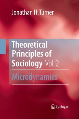 Theoretical Principles of Sociology, Volume 2: Microdynamics - Turner, Jonathan H