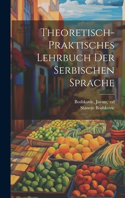 Theoretisch-Praktisches Lehrbuch Der Serbischen Sprache - Boshkovic, Stanoje