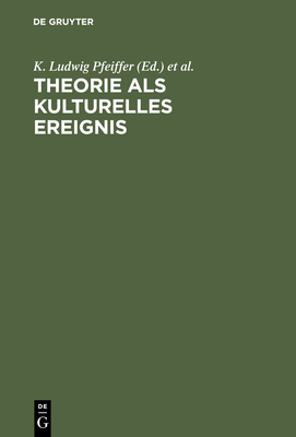 Theorie ALS Kulturelles Ereignis - Pfeiffer, K Ludwig (Editor), and Kray, Ralph (Editor), and St?dtke, Klaus (Editor)