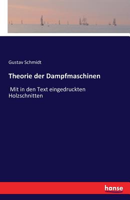 Theorie Der Dampfmaschinen: Mit in Den Text Eingedruckten Holzschnitten - Schmidt, Gustav