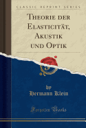 Theorie Der Elasticitat, Akustik Und Optik (Classic Reprint)