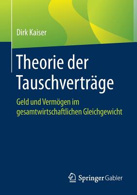 Theorie Der Tauschvertr?ge: Geld Und Vermgen Im Gesamtwirtschaftlichen Gleichgewicht - Kaiser, Dirk