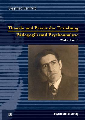 Theorie Und Praxis Der Erziehung/Padagogik Und Psychoanalyse - Bernfeld, Siegfried, and Herrmann, Ulrich (Editor), and Gppel, Rolf (Editor)