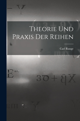 Theorie und Praxis der Reihen - Runge, Carl