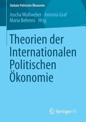 Theorien Der Internationalen Politischen konomie - Wullweber, Joscha (Editor), and Graf, Antonia (Editor), and Behrens, Maria (Editor)